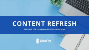 Content Refresh - SEO Tips For Updating Existing Content | VisualFizz